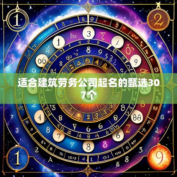 适合建筑劳务公司起名的甄选307个